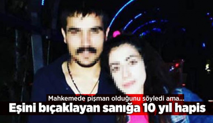 Eşini bıçaklayan sanığa 10 yıl hapis