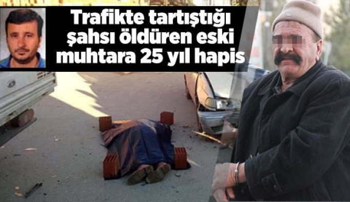 Trafikte tartıştığı şahsı öldüren eski muhtara 25 yıl hapis