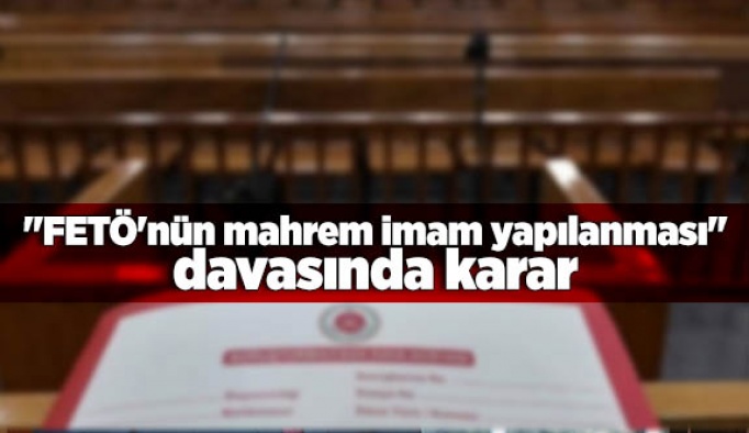 "FETÖ'nün mahrem imam yapılanması" davasında karar