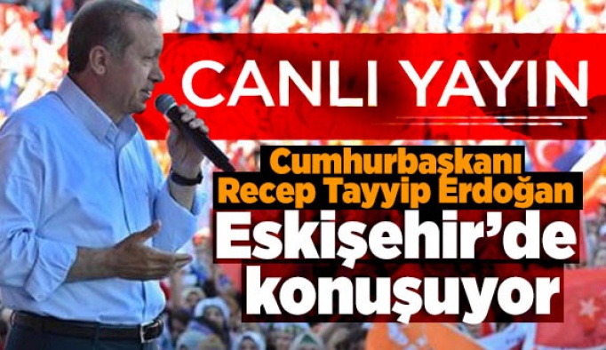 Cumhurbaşkanı Erdoğan Eskişehir'de konuşuyor