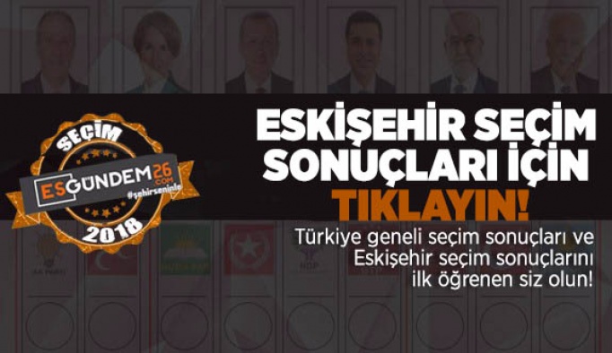 ESKİŞEHİR SEÇİM SONUÇLARI İÇİN TIKLAYINIZ