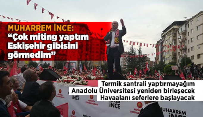 Muharrem Ince Cok Miting Yaptim Eskisehir Gibisini Gormedim