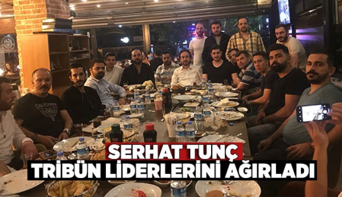 SERHAT TUNÇ TRİBÜN LİDERLERİNİ AĞIRLADI