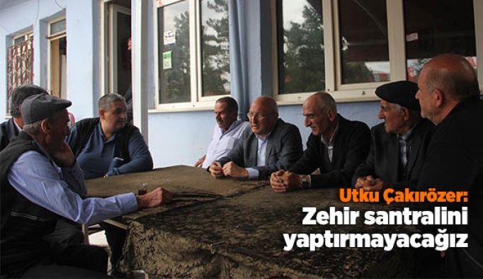 Utku Çakırözer: Zehir santralini yaptırmayacağız
