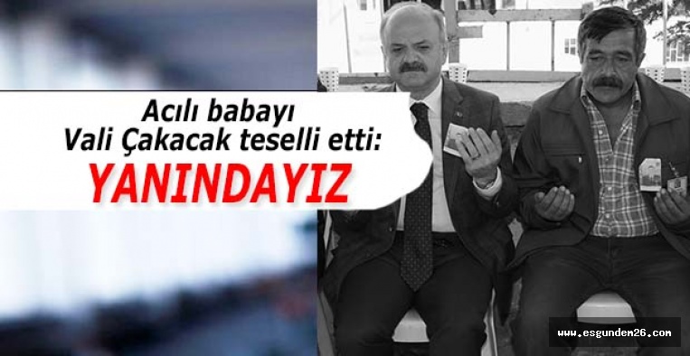 Çakacak şehit babası Turan Gök'ü ziyaret etti