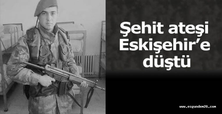 Şehit ateşi Eskişehir’e düştü