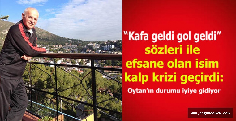 Oytan’ın durumu iyiye gidiyor