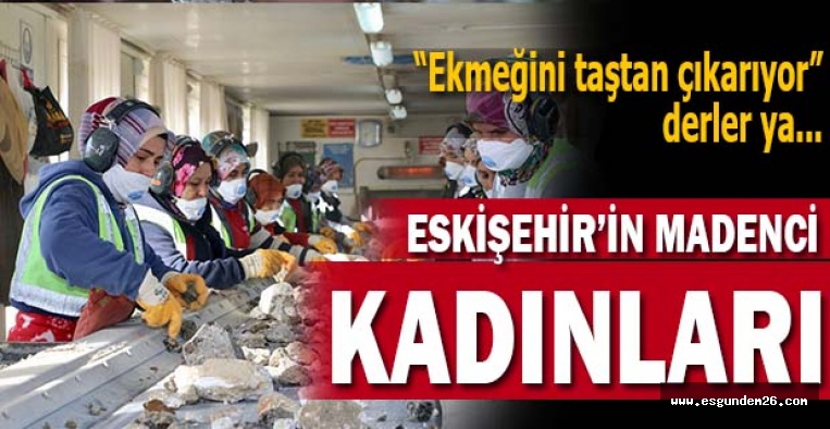 Maden ocağının kadınları ekmeğini taştan çıkarıyor