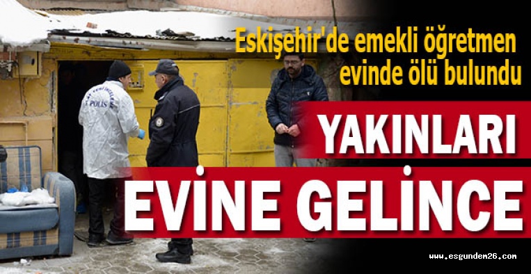 Emekli öğretmen evinde ölü bulundu