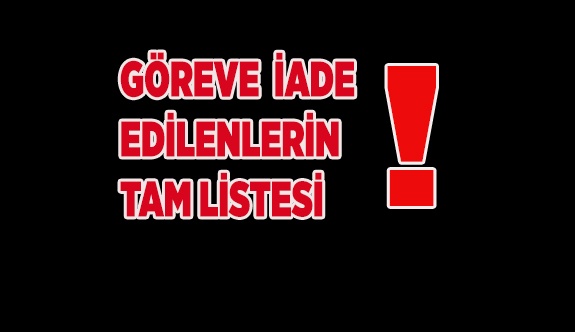 GÖREVE İADE EDİLENLERİN TAM LİSTESİ