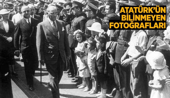 Arşivden Atatürk'ün bilinmeyen fotoğrafları...