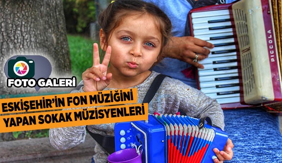 ESKİŞEHİR’İN FON MÜZİĞİNİ  YAPAN SOKAK MÜZİSYENLERi