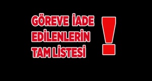 GÖREVE İADE EDİLENLERİN TAM LİSTESİ