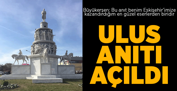 ULUS ANITI AÇILDI