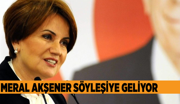 MERAL AKŞENER SÖYLEŞİYE GELİYOR