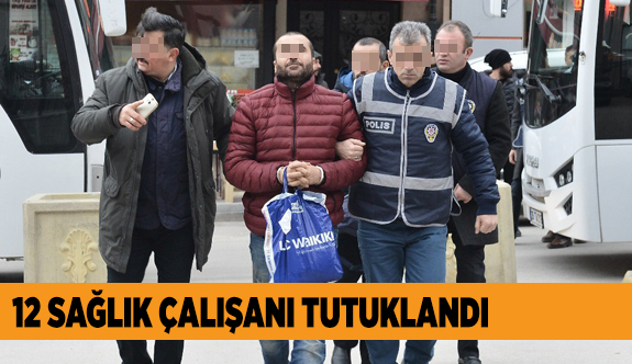 SAĞLIKÇILAR CEZAEVİNE GÖNDERİLDİ