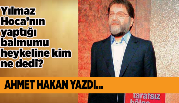 AHMET HAKAN BALMUMU HEYKELİNİ YAZDI