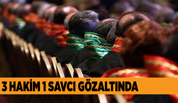 FETÖ ŞÜPHELİSİ HAKİM VE SAVCILAR GÖZALTINDA