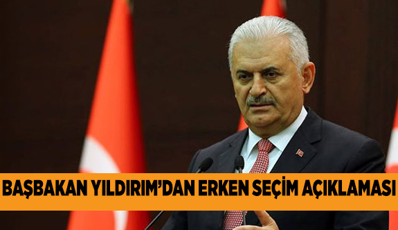 BAŞBAKAN YILDIRIM'DAN ERKEN SEÇİM AÇIKLAMASI