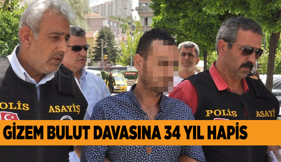 Gizem Bulut davasına 34 yıl hapis