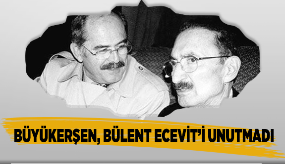 BÜYÜKERŞEN, BÜLENT ECEVİT'İ UNUTMADI