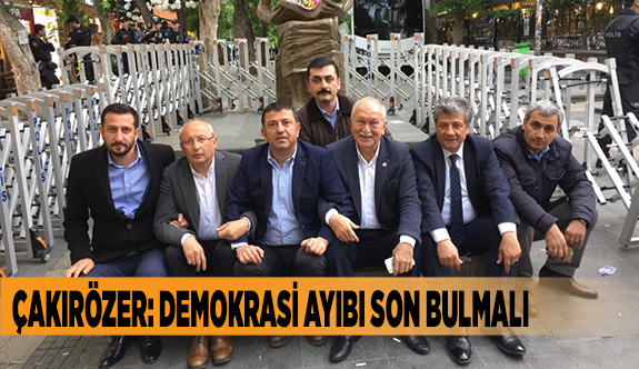 ÇAKIRÖZER: DEMOKRASİ AYIBI SON BULMALI