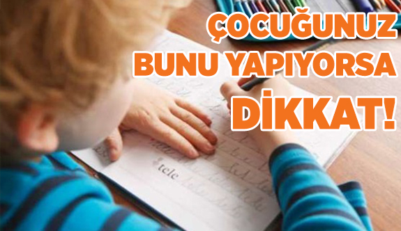 ÇOCUĞUNUZ BUNU YAPIYORSA DİKKAT!