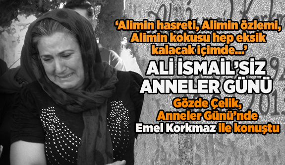 EMEL KORKMAZ: ALİ’Mİ KAYBETTİĞİM ZAMAN ALİ’MİN YANINA GİTMEYİ ÇOK İSTEDİM…