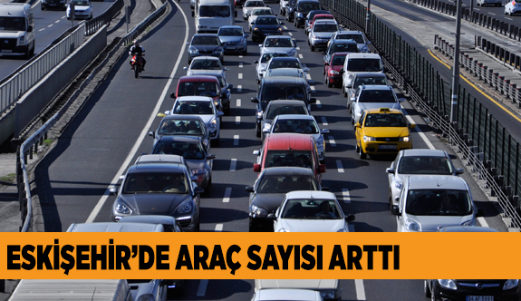 ESKİŞEHİR’DE ARAÇ SAYISI ARTTI