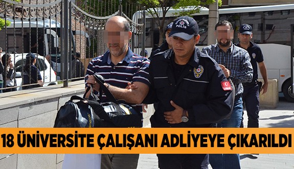 FETÖ/PDY SORUŞTURMASIDA 18 ÜNİVERSİTE ÇALIŞANI ADLİYEDE