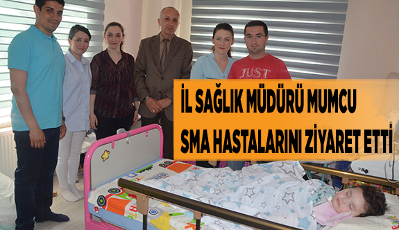 İL SAĞLIK MÜDÜRÜ MUMCU SMA HASTALARINI ZİYARET ETTİ