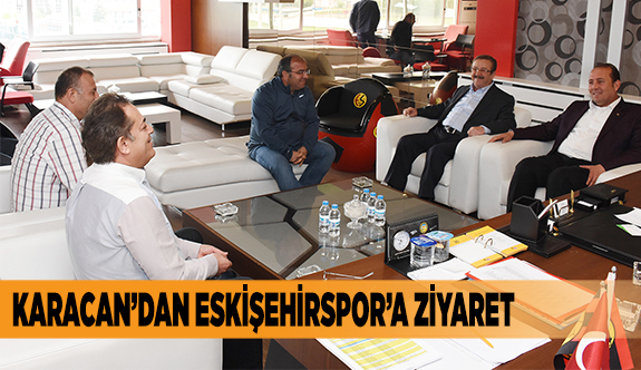 KARACAN’DAN ESKİŞEHİRSPOR’A ZİYARET