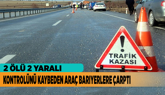 KONTROLÜNÜ KAYBEDEN ARAÇ BARİYERLERE ÇARPTI