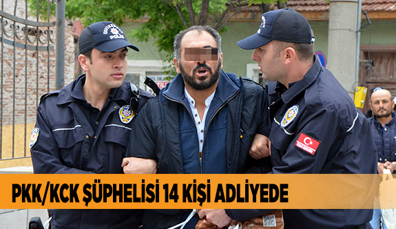 PKK/KCK ŞÜPHELİSİ 14 KİŞİ ADLİYEDE