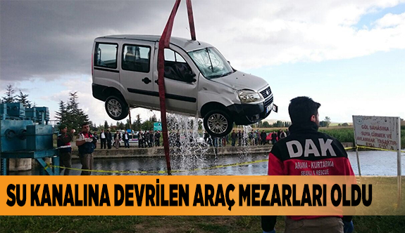 SU KANALINA DEVRİLEN ARAÇ MEZARLARI OLDU