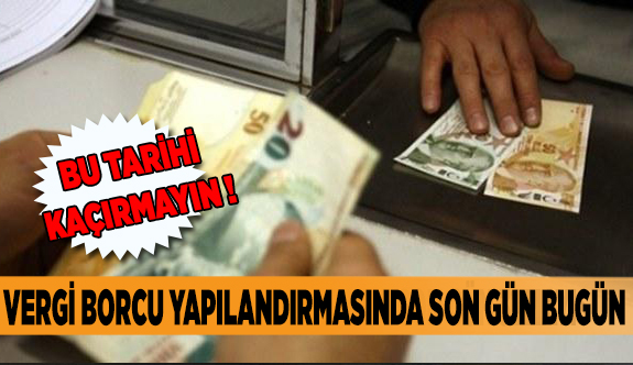 VERGİ BORCU YAPILANDIRMASINDA SON GÜN BUGÜN