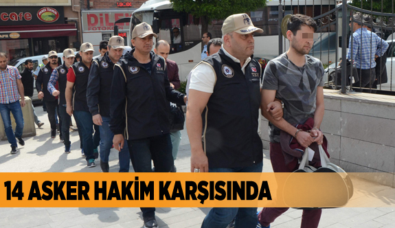 14 ASKER HAKİM KARŞISINDA