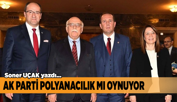 AK PARTİ POLYANACILIK MI OYNUYOR