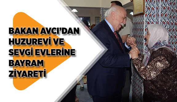 BAKAN AVCI’DAN HUZUREVİ VE SEVGİ EVLERİNE BAYRAM ZİYARETİ