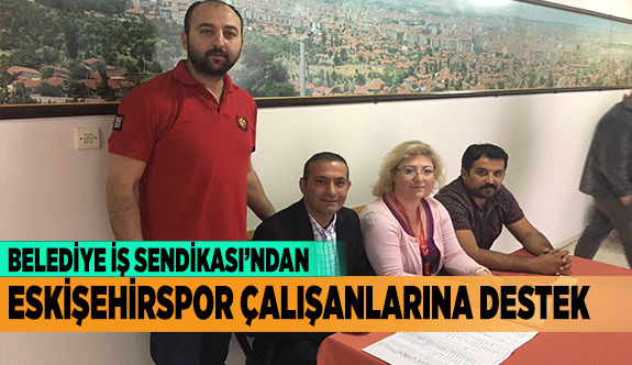 BELEDİYE İŞ SENDİKASINDAN  ESKİŞEHİRSPOR ÇALIŞANLARINA DESTEK