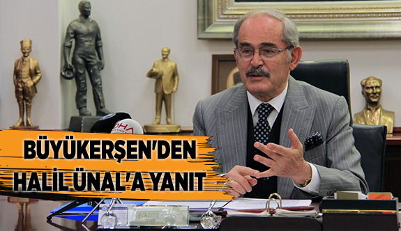 BÜYÜKERŞEN'DEN HALİL ÜNAL'A YANIT