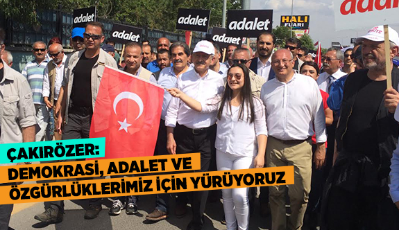 ÇAKIRÖZER: DEMOKRASİ, ADALET VE ÖZGÜRLÜKLERİMİZ İÇİN YÜRÜYORUZ