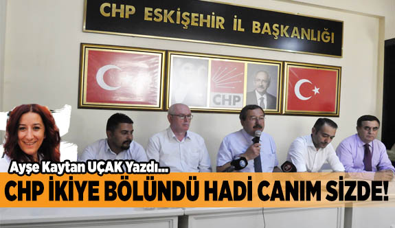 CHP İKİYE BÖLÜNDÜ HADİ CANIM SİZDE!