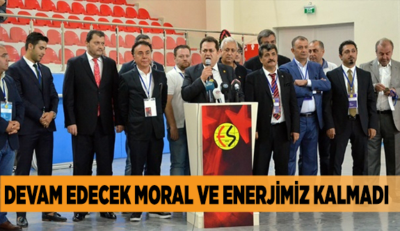 DEVAM EDECEK MORAL VE ENERJİMİZ KALMADI