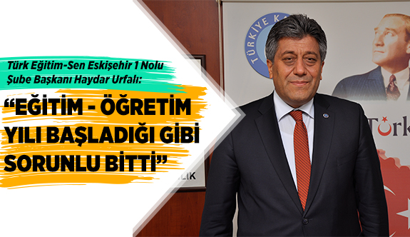 EĞİTİM-ÖĞRETİM YILI BAŞLADIĞI GİBİ SORUNLU BİTTİ