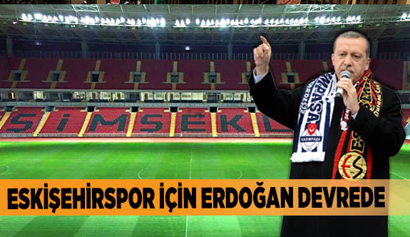 ESKİŞEHİRSPOR İÇİN ERDOĞAN DEVREDE