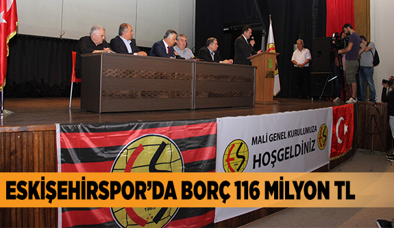 ESKİŞEHİRSPOR’DA BORÇ 116 MİLYON TL