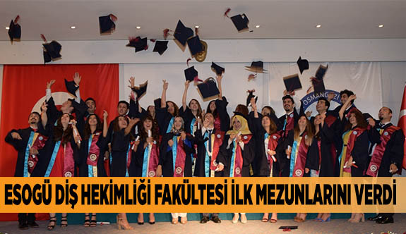 ESOGÜ DİŞ HEKİMLİĞİ FAKÜLTESİ İLK MEZUNLARINI VERDİ