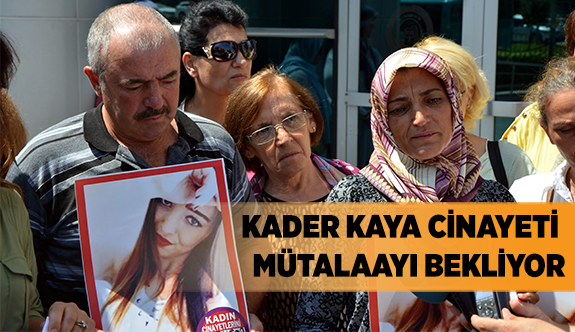 KADER KAYA CİNAYETİ MÜTALAAYI BEKLİYOR