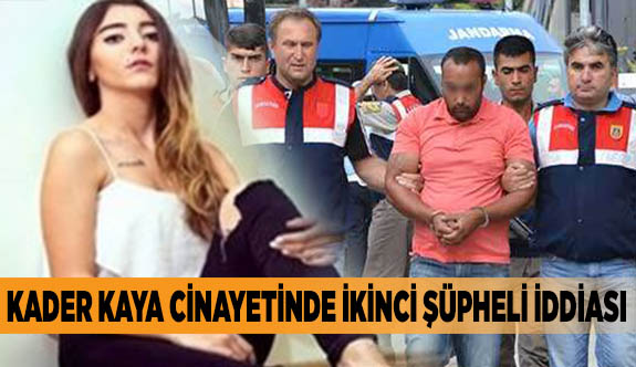 KADER KAYA CİNAYETİNDE İKİNCİ ŞÜPHELİ İDDİASI